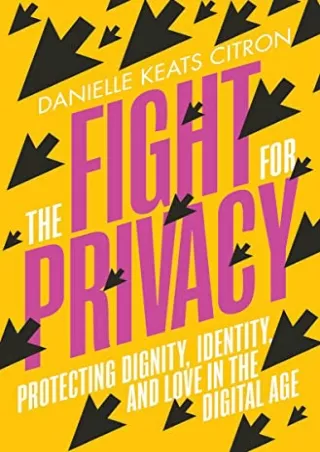 Read Book The Fight for Privacy: Protecting Dignity, Identity, and Love in the Digital Age