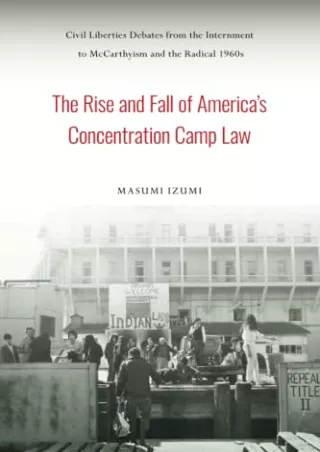 Read ebook [PDF] The Rise and Fall of America's Concentration Camp Law: Civil Liberties Debates