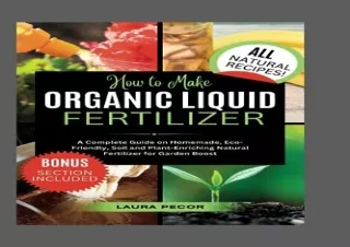 Download How to Make Organic Liquid Fertilizer: A Complete Guide on Homemade, Ec