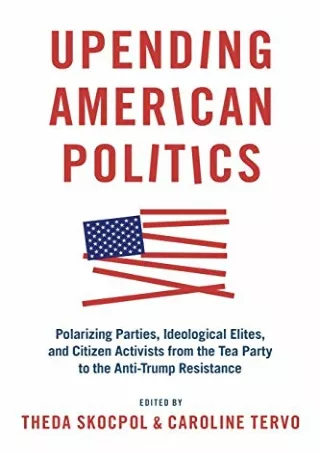 Read ebook [PDF] Upending American Politics: Polarizing Parties, Ideological Elites, and