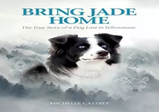 (PDF) Bring Jade Home: The True Story of a Dog Lost in Yellowstone and the Peopl