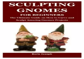 (PDF) SCULPTING GNOMES FOR BEGINNERS: The Ultimate Guide on How to Carve and Scu