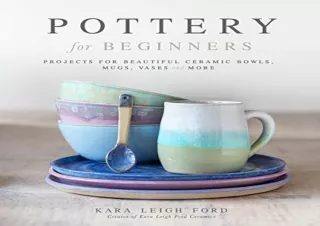 Download Pottery for Beginners: Projects for Beautiful Ceramic Bowls, Mugs, Vase