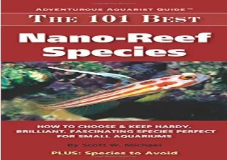 Download The 101 Best Nano-Reef Species: How to Choose & Keep Hardy, Brilliant,