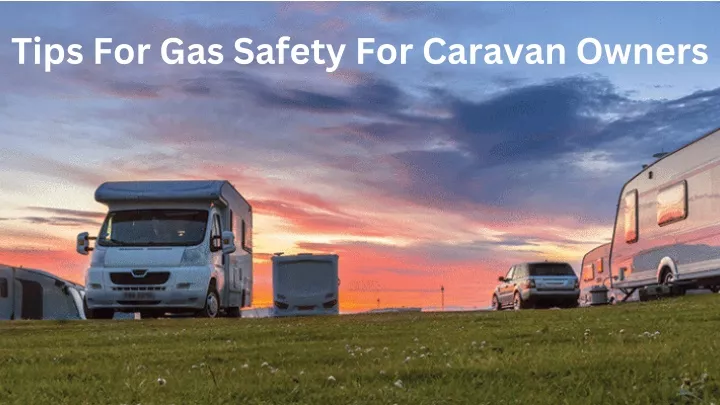 tips for gas safety for caravan owners