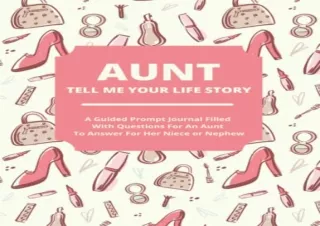 [PDF] Aunt Tell Me Your Life Story: A Guided Journal Filled With Questions For A