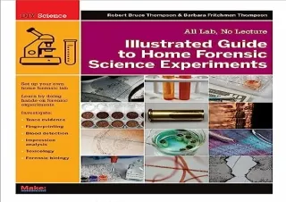 DOWNLOAD [PDF] Illustrated Guide to Home Forensic Science Experiments: All Lab, No Lecture (Diy Science)