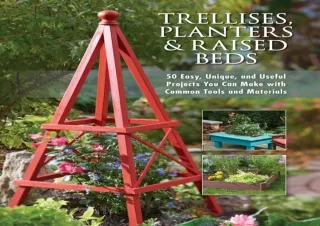 PDF Trellises, Planters & Raised Beds: 50 Easy, Unique, and Useful Projects You