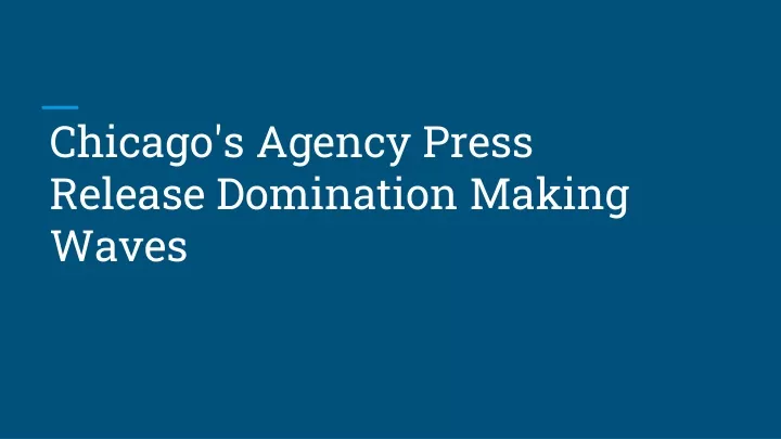chicago s agency press release domination making