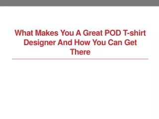 what makes you a great pod t shirt designer and how you can get there