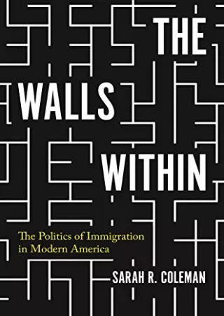 Read ebook [PDF] The Walls Within: The Politics of Immigration in Modern America (Politics and