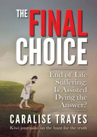 PDF/READ The Final Choice: End of Life Suffering: Is Assisted Dying the Answer?