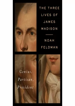 [PDF] DOWNLOAD The Three Lives of James Madison: Genius, Partisan, President