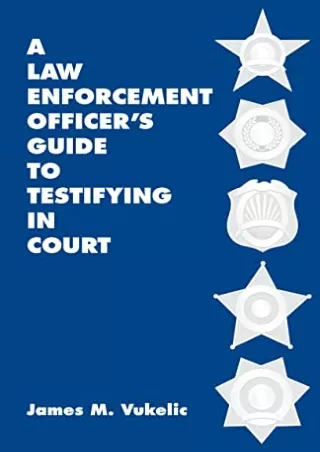 [READ DOWNLOAD] A Law Enforcement Officer's Guide to Testifying in Court