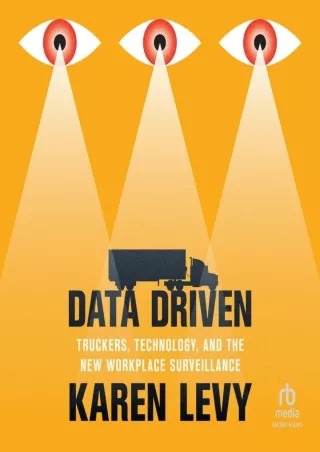 [PDF READ ONLINE] Data Driven: Truckers, Technology, and the New Workplace Surveillance