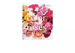 Download The Color of Roses A Curated Spectrum of 300 Blooms free acces