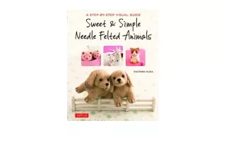 Ebook download Sweet and Simple Needle Felted Animals A StepByStep Visual Guide