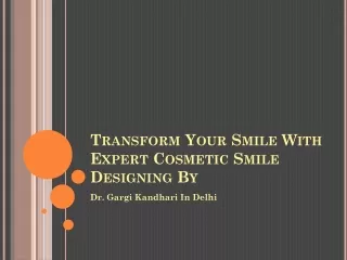 Transform Your Smile with Expert Cosmetic Smile Designing by Dr. Gargi Kandhari in Delhi