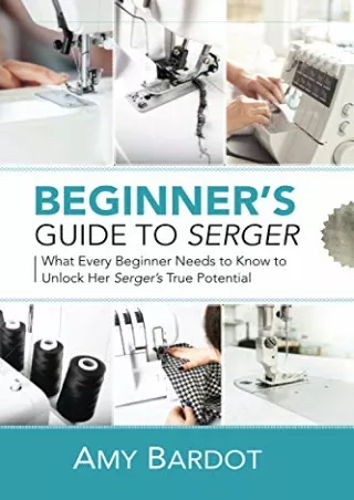 [PDF] DOWNLOAD FREE Beginner's Guide to Serger: What Every Beginner Needs to Kno