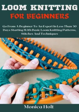 [PDF] READ] Free LOOM KNITTING FOR BEGINNERS: Go From A Beginner To An Expert In