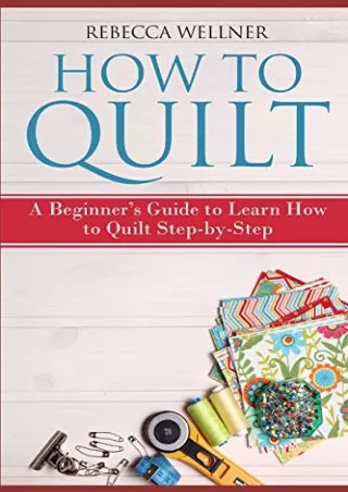 [PDF] DOWNLOAD EBOOK How to Quilt: A Beginnerâ€™s Guide to Learn How to Quilt St
