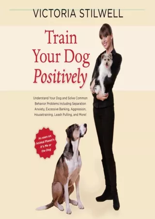 PDF Read Online Train Your Dog Positively: Understand Your Dog and Solve Common