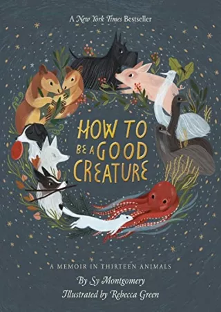 PDF KINDLE DOWNLOAD How To Be A Good Creature: A Memoir in Thirteen Animals andr