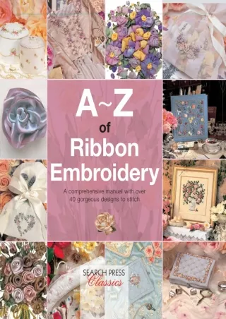 READ [PDF] Aâ€“Z of Ribbon Embroidery: A Comprehensive Maunal with Over 40 Gorge