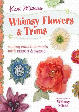PDF BOOK DOWNLOAD Kari Mecca's Whimsy Flowers & Trims: Sewing Embellishments wit