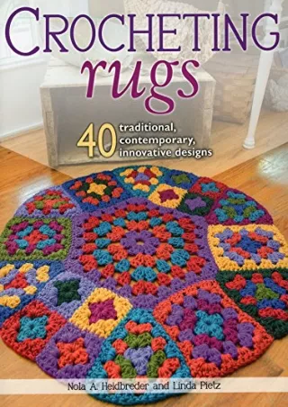 [PDF] DOWNLOAD FREE Crocheting Rugs: 40 Traditional, Contemporary, Innovative De