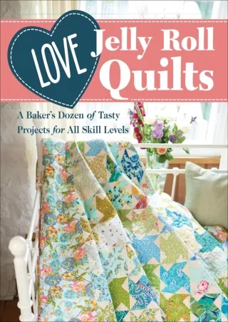 [PDF] DOWNLOAD FREE Love Jelly Roll Quilts: A Baker's Dozen of Tasty Projects fo