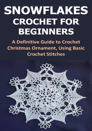 DOWNLOAD [PDF] SNOWFLAKES CROCHET FOR BEGINNERS: A Definitive Guide to Crochet C