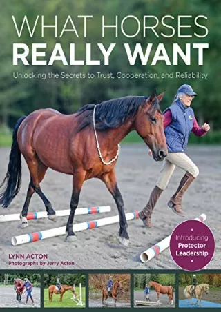 READ/DOWNLOAD What Horses Really Want: Unlocking the Secrets to Trust, Cooperati
