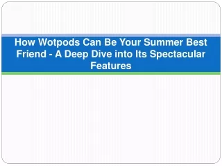 how wotpods can be your summer best friend a deep dive into its spectacular features