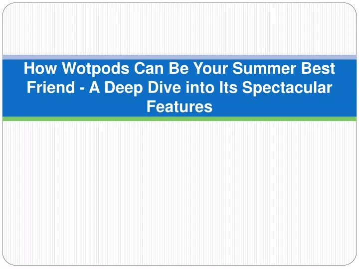 how wotpods can be your summer best friend a deep dive into its spectacular features