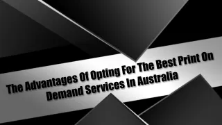 The Advantages Of Opting For The Best Print On Demand Services In Australia