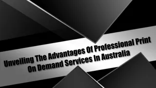 Unveiling The Advantages Of Professional Print On Demand Services In Australia