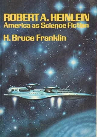 [PDF READ ONLINE] Robert A. Heinlein: America as Science Fiction