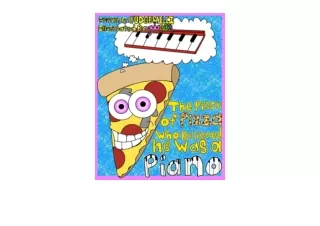 Ebook download The Piece Of Pizza Who Believed He Was A Piano full