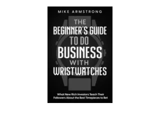 Kindle online PDF The Beginners Guide to Do Business with Wristwatches What New
