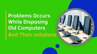 problems occurs while disposing Old Computers
