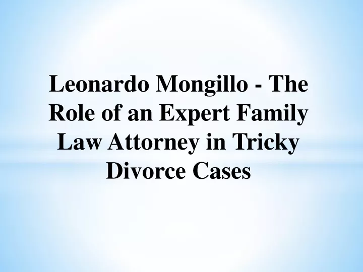 leonardo mongillo the role of an expert family law attorney in tricky divorce cases