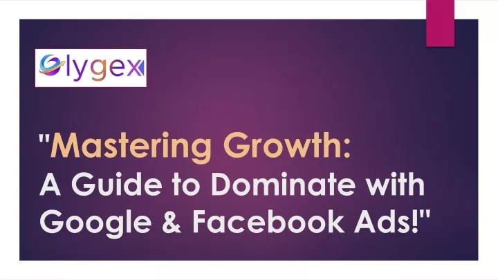 mastering growth a guide to dominate with google facebook ads