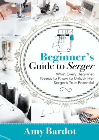 PDF Download Beginner's Guide to Serger: What Every Beginner Needs to Know