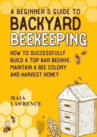 [PDF] DOWNLOAD EBOOK A Beginner's Guide to Backyard Beekeeping: How to Succ