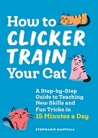 PDF KINDLE DOWNLOAD How to Clicker Train Your Cat: A Step-by-Step Guide to