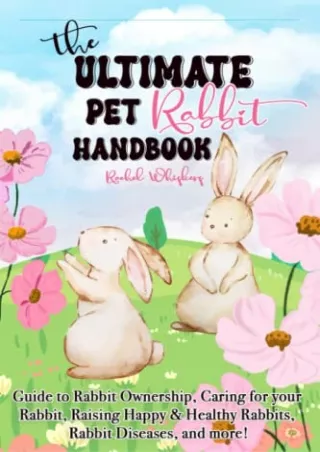 (PDF/DOWNLOAD) The Ultimate Pet Rabbit Handbook: Guide to Rabbit Ownership,