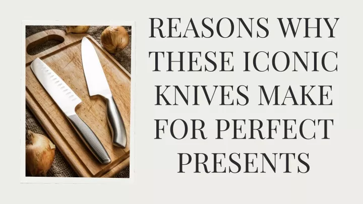 reasons why these iconic knives make for perfect