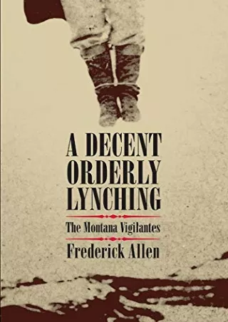 Read PDF  A Decent, Orderly Lynching: The Montana Vigilantes