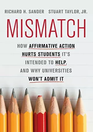 Read Book Mismatch: How Affirmative Action Hurts Students It's Intended to Help, and Why
